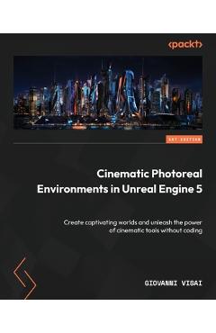 Coperta cărții 'Cinematic Photoreal Environments in Unreal Engine 5: Create captivating worlds and unleash the power of cinematic tools'
