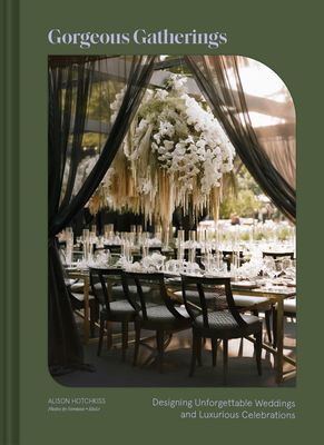 Gorgeous Gatherings: Designing Unforgettable Weddings and Luxurious Celebrations - Alison Hotchkiss