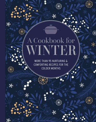 A Cookbook for Winter: More Than 95 Nurturing & Comforting Recipes for the Colder Months - Ryland Peters & Small