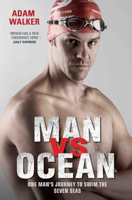 Man Vs Ocean: One Man's Journey to Swim the Seven Seas - Adam Walker