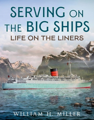 Serving on the Big Ships: Life on the Liners - William H. Miller