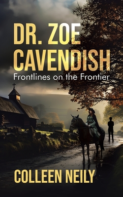 Dr. Zoe Cavendish: Frontlines on the Frontier - Colleen Neily