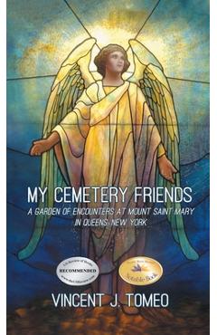 Coperta cărții 'My Cemetery Friends: A Garden of Encounters at Mount Saint Mary in Queens, New York - Vincent J. Tomeo'