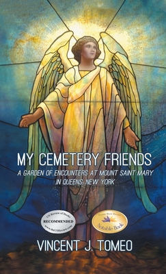 My Cemetery Friends: A Garden of Encounters at Mount Saint Mary in Queens, New York - Vincent J. Tomeo