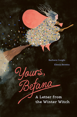 Yours, Befana: A Letter from the Winter Witch - Barbara Cuoghi