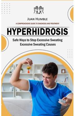 Coperta cărții 'Hyperhidrosis: A Comprehensive Guide to Diagnosis and Treatment (Safe Ways to Stop Excessive Sweating Excessive'