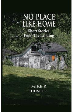 Coperta cărții 'No Place Like Home: Short Stories From The Landing - Mike R. Hunter'