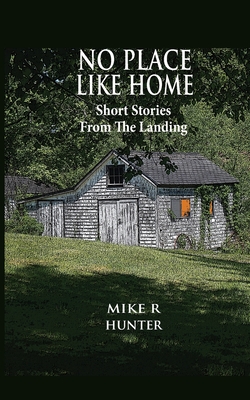 Coperta cărții 'No Place Like Home: Short Stories From The Landing - Mike R. Hunter'
