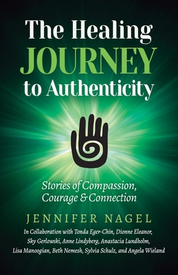 The Healing Journey to Authenticity: Stories of Compassion, Courage & Connection - Jennifer Nagel