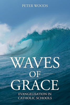 Waves of Grace: Evangelisation in Catholic Schools - Peter Woods