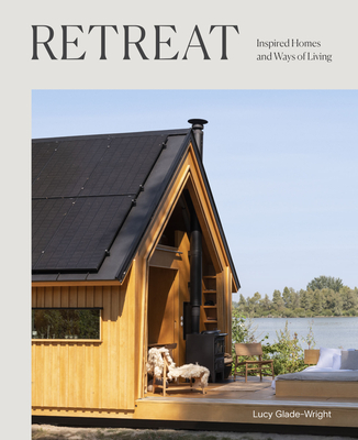 Retreat: Inspired Homes and Ways of Living - Lucy Glade-wright