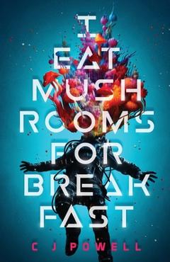 Coperta cărții 'I Eat Mushrooms For Breakfast - C. J. Powell'