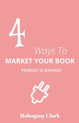 4 Ways To Market Your Book Products & Services - Mahogany Clark