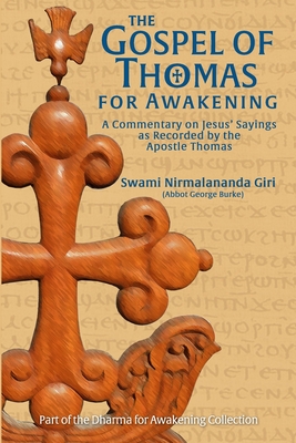 The Gospel of Thomas for Awakening: A Commentary on Jesus' Sayings as Recorded by the Apostle Thomas - Abbot G Burke (swami Nirmalananda Giri)