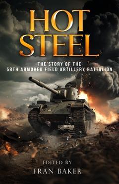 Coperta cărții 'Hot Steel: The Story of the 58th Armored Field Artillery Battalion - Fran Baker'