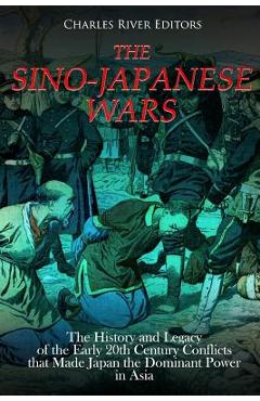 Coperta cărții 'The Sino-Japanese Wars: The History and Legacy of the Early 20th Century Conflicts that Made Japan the Dominant Power'