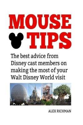 Mouse Tips: The best advice from Disney cast members on making the most of your Walt Disney World visit - Alex Richman