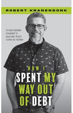 Coperta cărții 'How I Spent My Way Out of Debt: A Real Estate Investor's Journey from Ruins to Riches - Robert Kranendonk'