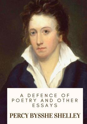 A Defence of Poetry and Other Essays - Percy Bysshe Shelley