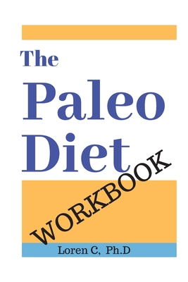 Coperta cărții 'The Paleo Diet Workbook: Lose Weight and Get Healthy by Eating the Foods You Were Designed to Eat - Loren C'