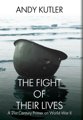 The Fight of Their Lives: A 21st-Century Primer on World War II - Andy Kutler