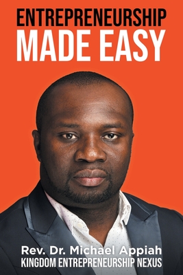 Entrepreneurship Made Easy: Kingdom Entrepreneurship Nexus - Michael Appiah