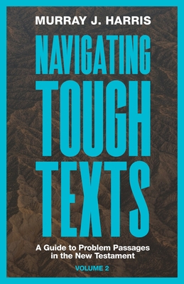 Navigating Tough Texts, Volume 2: A Guide to Problem Passages in the New Testament - Murray J. Harris