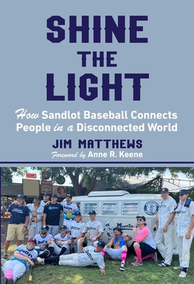 Shine the Light: How Sandlot Baseball Connects People in a Disconnected World - Jim Matthews