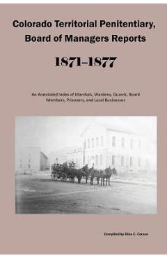 Coperta cărții 'Colorado Territorial Penitentiary, Board of Managers Reports, 1871-1877: An Annotated Index of Marshals, Wardens,'
