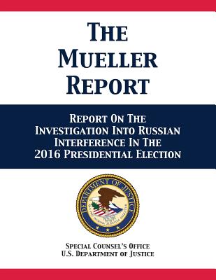 The Mueller Report: Report On The Investigation Into Russian Interference In The 2016 Presidential Election - U. S. Department Of Justice