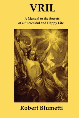 Vril: A Manual to the Secrets of a Successful and Happy Life - Robert Blumetti