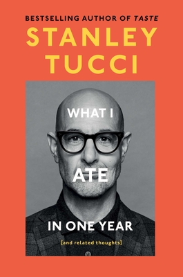 What I Ate in One Year: (And Related Thoughts) - Stanley Tucci