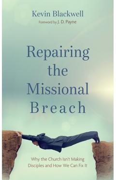 Coperta cărții 'Repairing the Missional Breach: Why the Church Isn't Making Disciples and How We Can Fix It - Kevin Blackwell'