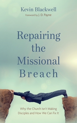 Coperta cărții 'Repairing the Missional Breach: Why the Church Isn't Making Disciples and How We Can Fix It - Kevin Blackwell'