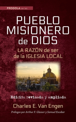 Pueblo Misionero de Dios: La razón de ser de la iglesia local - Charles E. Van Engen