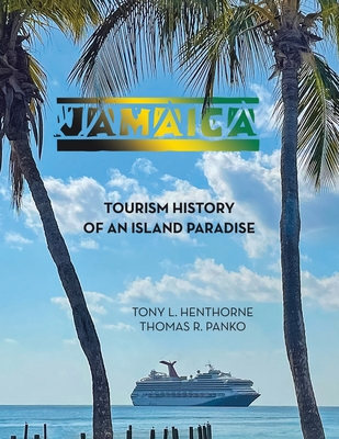 Jamaica: Tourism History of an Island Paradise - Tony L. Henthorne