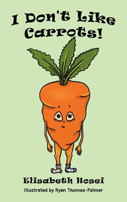 I Don't Like Carrots! - Elisabeth Hosei