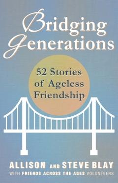 Poza produsului Bridging Generations: 52 Stories of Ageless Friendship - Steve Blay