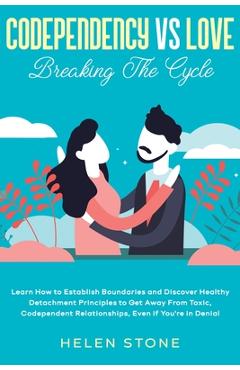 Coperta cărții 'Codependency Vs Love: Breaking The Cycle Learn How to Establish Boundaries and Discover Healthy Detachment Principles'