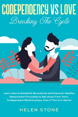 Coperta cărții 'Codependency Vs Love: Breaking The Cycle Learn How to Establish Boundaries and Discover Healthy Detachment Principles'
