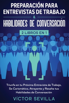 Coperta cărții 'Preparación para entrevistas de trabajo y habilidades de conversación 2 libros en 1: Triunfa en tu próxima entrevista'