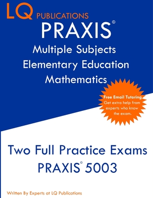 PRAXIS Multiple Subjects Elementary Education Mathematics: Free Online Tutoring - New 2020 Edition - Updated exam questions. - Lq Publications