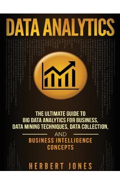 Coperta cărții 'Data Analytics: The Ultimate Guide to Big Data Analytics for Business, Data Mining Techniques, Data Collection, and'