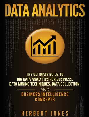 Coperta cărții 'Data Analytics: The Ultimate Guide to Big Data Analytics for Business, Data Mining Techniques, Data Collection, and'