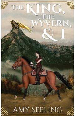 Coperta cărții 'The King, the Wyvern, and I - Amy Seeling'