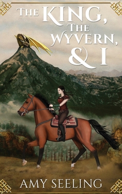 The King, the Wyvern, and I - Amy Seeling