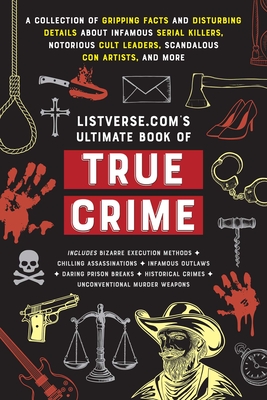 Listverse.Com's Ultimate Book of True Crime: A Collection of Gripping Facts and Disturbing Details about Infamous Serial Killers, Notorious Cult Leade - Jamie Frater