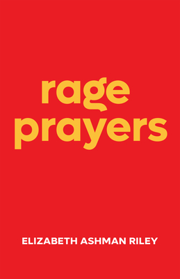 Rage Prayers - Elizabeth Ashman Riley