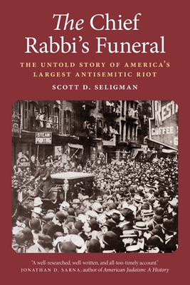 The Chief Rabbi's Funeral: The Untold Story of America's Largest Antisemitic Riot - Scott D. Seligman