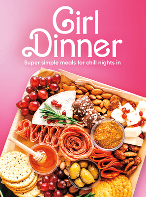 Girl Dinner: Super Simple Meals for Chill Nights in - Publications International Ltd